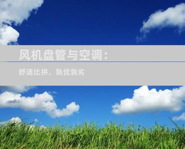 风机盘管与空调：舒适比拼，孰优孰劣
