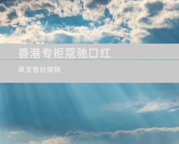 香港专柜蔻驰口红单支售价揭晓