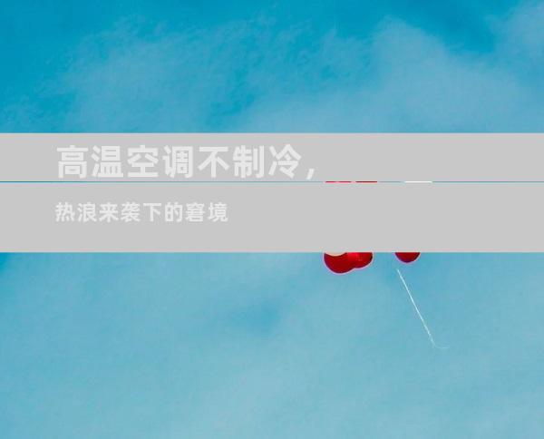 高温空调不制冷，热浪来袭下的窘境