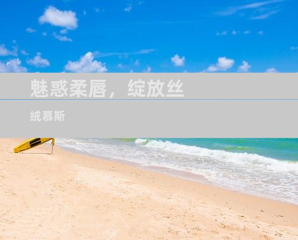 魅惑柔唇，绽放丝绒慕斯