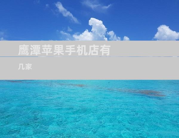 鹰潭苹果手机店有几家
