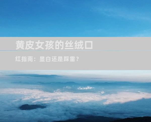 黄皮女孩的丝绒口红指南：显白还是踩雷？