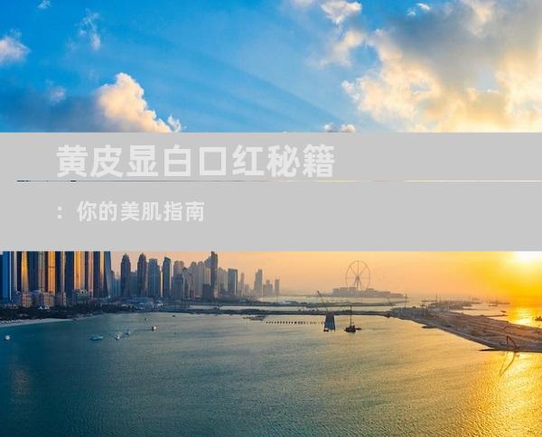 黄皮显白口红秘籍：你的美肌指南